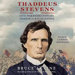 Thaddeus Stevens: Civil War Revolutionary, Fighter for Racial Justice [Audiobook]