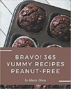Bravo! 365 Yummy Peanut-Free Recipes: A Yummy Peanut-Free Cookbook You Will Need