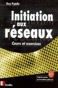 Guy Pujolle, "Initiation aux réseaux : cours et exercices"