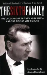 The Sixth Family: The Collapse of the New York Mafia and the Rise of Vito Rizzuto