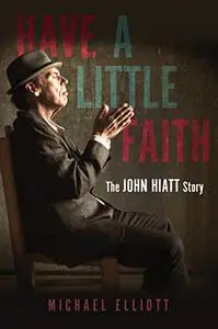 Have a Little Faith: The John Hiatt Story