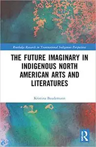 The Future Imaginary in Indigenous North American Arts and Literatures