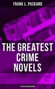 «The Greatest Crime Novels of Frank L. Packard (14 Titles in One Edition)» by Frank L.Packard