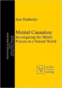 Mental Causation: Investigating the Mind's Powers in a Natural World