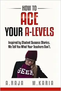 How to Ace Your A Levels: Inspired by Student Success Stories. We Tell You What Your Teachers Don't