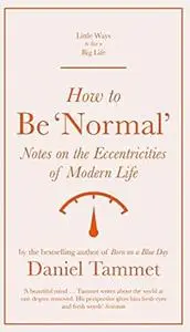 How to Be 'Normal': Notes on the eccentricities of modern life