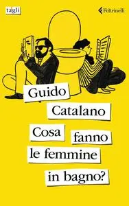 Guido Catalano - Cosa fanno le femmine in bagno?