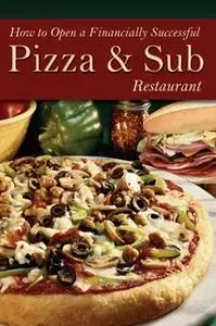 «How to Open a Financially Successful Pizza & Sub Restaurant» by Shri Henkel