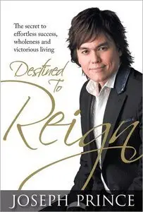 Destined to Reign: The Secret to Effortless Success, Wholeness and Victorious Living (Repost)
