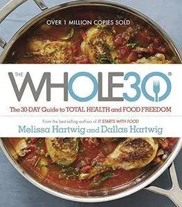 The Whole30: The 30-Day Guide to Total Health and Food Freedom (Repost)