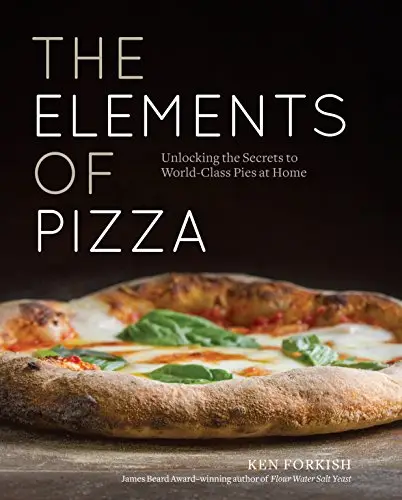 The Elements of Pizza: Unlocking the Secrets to World-Class Pies at Home: A Cookbook