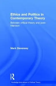 Ethics and Politics in Contemporary Theory Between Critical Theory and Post-Marxism