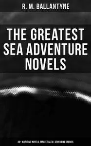 «The Greatest Sea Adventure Novels: 30+ Maritime Novels, Pirate Tales & Seafaring Stories» by R.M.Ballantyne