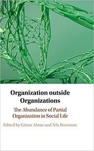 Organization outside Organizations: The Abundance of Partial Organization in Social Life