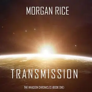 «Transmission (The Invasion Chronicles. Book 1): A Science Fiction Thriller» by Morgan Rice