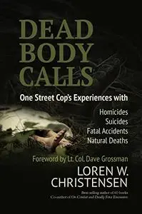 Dead Body Calls: One Cop's Experiences With Homicides, Suicides, Fatal Accidents, and Natural Deaths
