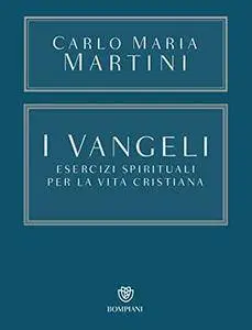 Carlo Maria Martini - I Vangeli. Esercizi spirituali per la vita cristiana (2016)