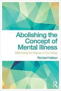 Abolishing the Concept of Mental Illness: Rethinking the Nature of Our Woes