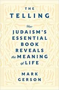 The Telling: How Judaism's Essential Book Reveals the Meaning of Life