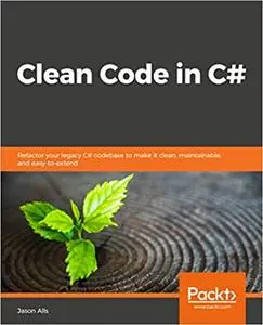 Clean Code in C#: Refactor your legacy C# code base and improve application performance by applying best practices (repost)