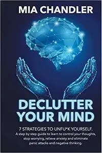 Declutter Your Mind: 7 strategies to unfu*k yourself.