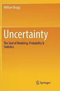 Uncertainty: The Soul of Modeling, Probability & Statistics