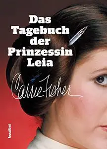 Das Tagebuch der Prinzessin Leia: Eine Liebesgeschichte aus den Anfangstagen von Star Wars