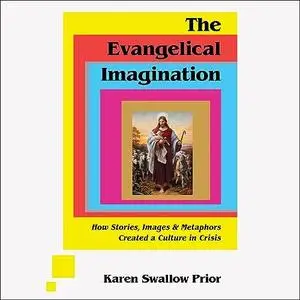 The Evangelical Imagination: How Stories, Images, and Metaphors Created a Culture in Crisis [Audiobook]