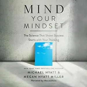 Mind Your Mindset: The Science That Shows Success Starts with Your Thinking [Audiobook]