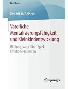 Väterliche Mentalisierungsfähigkeit und Kleinkindentwicklung: Bindung, Vater-Kind-Spiel, Emotionsregulation