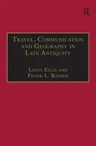 Travel, Communication and Geography in Late Antiquity : Sacred and Profane