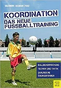 Koordination - Das neue Fußballtraining: Spielerische Formen für das Kinder- und Jugendtraining