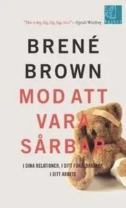 «Mod att vara sårbar i dina relationer, i ditt föräldraskap, i ditt arbete» by Brené Brown