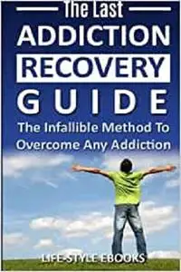 Addiction: The Last ADDICTION RECOVERY Guide