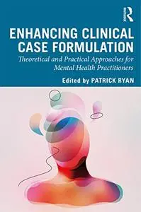 Enhancing Clinical Case Formulation: Theoretical and Practical Approaches for Mental Health Practitioners