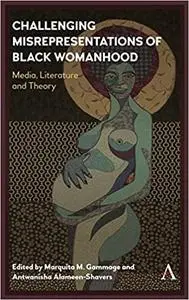 Challenging Misrepresentations of Black Womanhood: Media, Literature and Theory