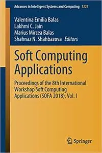 Soft Computing Applications: Proceedings of the 8th International Workshop Soft Computing Applications (SOFA 2018), Vol.