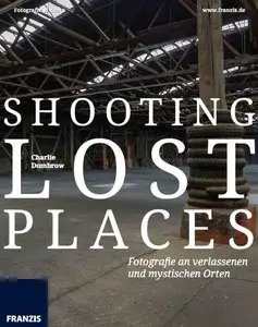 Shooting Lost Places - Fotografie an verlassenen und mystischen Orten: Fotografie al dente