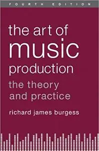 The Art of Music Production: The Theory And Practice