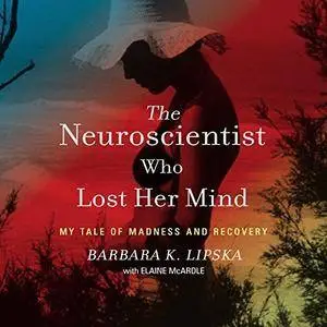 The Neuroscientist Who Lost Her Mind: My Tale of Madness and Recovery [Audiobook]