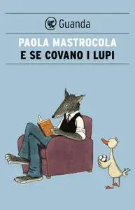 Paola Mastrocola - E se covano i lupi