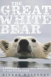 The Great White Bear: A Natural and Unnatural History of the Polar Bear (Repost)