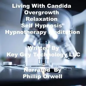 «Living With Candida Overgrowth Relaxation Self Hypnosis Hypnotherapy Meditation» by Key Guy Technology LLC