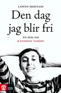 «Den dag jag blir fri : En bok om Katarina Taikon» by Lawen Mohtadi