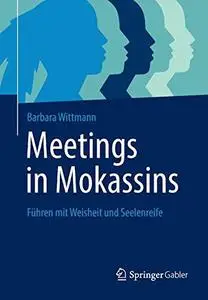 Meetings in Mokassins: Führen mit Weisheit und Seelenreife