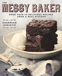 Messy Baker: More Than 75 Delicious Recipes from a Real Kitchen