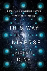 This Way to the Universe: A Theoretical Physicist's Journey to the Edge of Reality