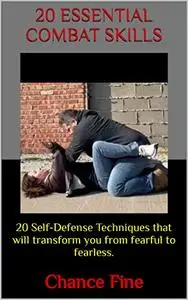 Essential combat skills: 20 self-defense techniques that will transform you from fearful to fearless