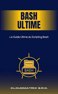 CloudMatrix s.r.o., "Le guide ultime du scripting Bash"