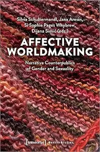 Affective Worldmaking: Narrative Counterpublics of Gender and Sexuality